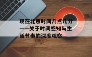 现在北京时间几点几分——关于时间感知与生活节奏的深度观察