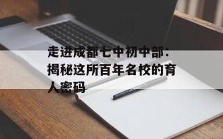 走进成都七中初中部：揭秘这所百年名校的育人密码
