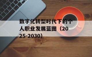 数字化转型时代下的个人职业发展蓝图（2025-2030）