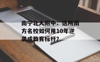 南宁北大附中：这所南方名校如何用10年逆袭成教育标杆？