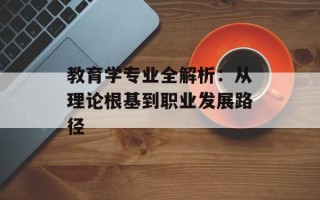 教育学专业全解析：从理论根基到职业发展路径
