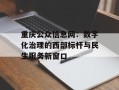 重庆公众信息网：数字化治理的西部标杆与民生服务新窗口