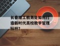 长春理工教务处如何打造新时代高校教学管理标杆？