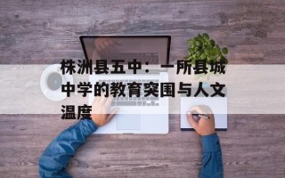 株洲县五中：一所县城中学的教育突围与人文温度
