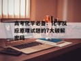 高考化学必备：化学反应原理试题的7大破解密码