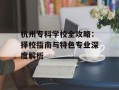 杭州专科学校全攻略：择校指南与特色专业深度解析