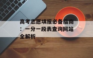 高考志愿填报必备指南：一分一段表查询网站全解析