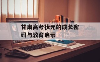 甘肃高考状元的成长密码与教育启示
