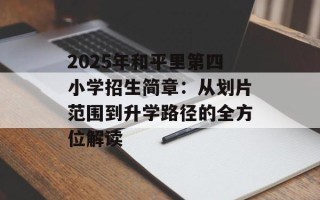 2025年和平里第四小学招生简章：从划片范围到升学路径的全方位解读