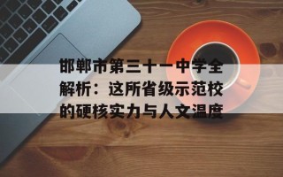 邯郸市第三十一中学全解析：这所省级示范校的硬核实力与人文温度