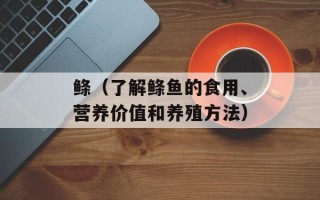 鲦（了解鲦鱼的食用、营养价值和养殖方法）