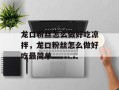 龙口粉丝怎么做好吃凉拌，龙口粉丝怎么做好吃最简单