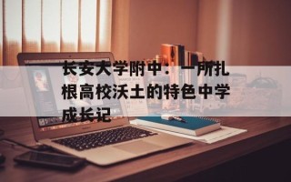 长安大学附中：一所扎根高校沃土的特色中学成长记