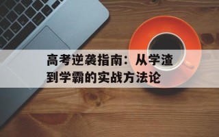 高考逆袭指南：从学渣到学霸的实战方法论