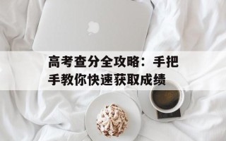 高考查分全攻略：手把手教你快速获取成绩