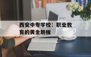 西安中专学校：职业教育的黄金跳板