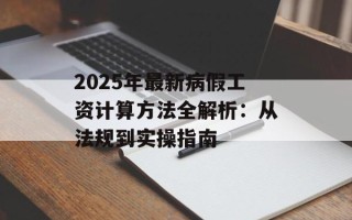 2025年最新病假工资计算方法全解析：从法规到实操指南