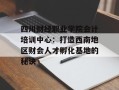 四川财经职业学院会计培训中心：打造西南地区财会人才孵化基地的秘诀