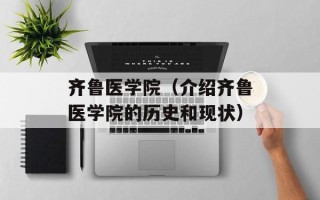 齐鲁医学院（介绍齐鲁医学院的历史和现状）