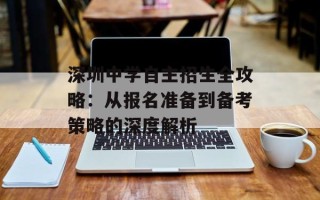 深圳中学自主招生全攻略：从报名准备到备考策略的深度解析