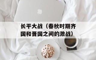长平大战（春秋时期齐国和晋国之间的激战）