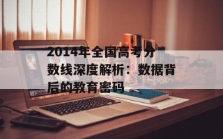 2014年全国高考分数线深度解析：数据背后的教育密码