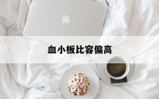血小板比容偏高