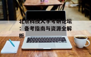 北京科技大学考研论坛：备考指南与资源全解析