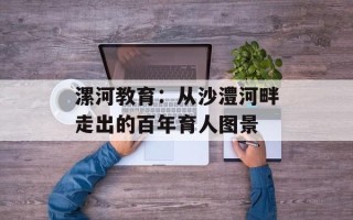 漯河教育：从沙澧河畔走出的百年育人图景