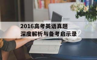 2016高考英语真题深度解析与备考启示录