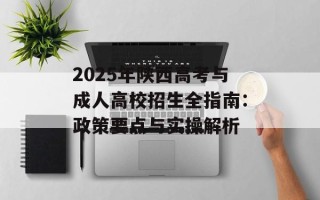 2025年陕西高考与成人高校招生全指南：政策要点与实操解析