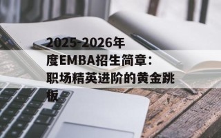 2025-2026年度EMBA招生简章：职场精英进阶的黄金跳板