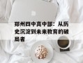 郑州四中高中部：从历史沉淀到未来教育的破局者