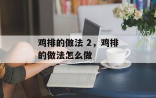 鸡排的做法 2，鸡排的做法怎么做