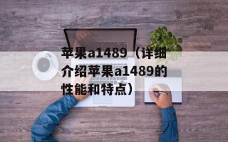 苹果a1489（详细介绍苹果a1489的性能和特点）