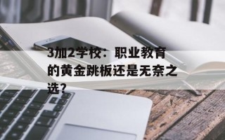 3加2学校：职业教育的黄金跳板还是无奈之选？