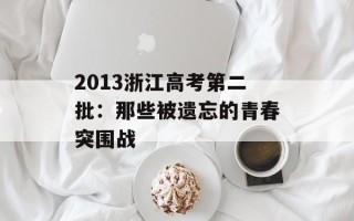 2013浙江高考第二批：那些被遗忘的青春突围战