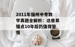 2011年福州中考数学真题全解析：这些易错点10年后仍值得警惕