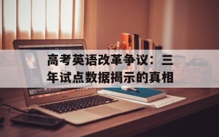 高考英语改革争议：三年试点数据揭示的真相