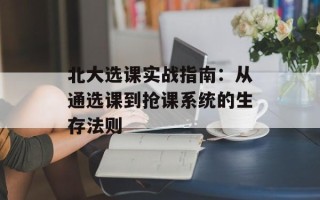 北大选课实战指南：从通选课到抢课系统的生存法则