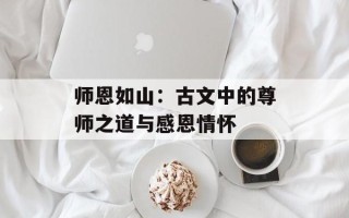 师恩如山：古文中的尊师之道与感恩情怀