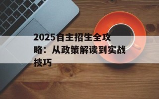 2025自主招生全攻略：从政策解读到实战技巧