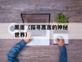 黑莲（探寻黑莲的神秘世界）