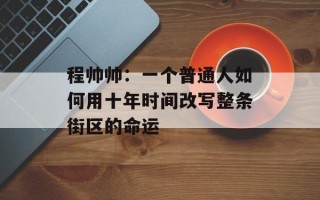程帅帅：一个普通人如何用十年时间改写整条街区的命运