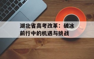 湖北省高考改革：破冰前行中的机遇与挑战