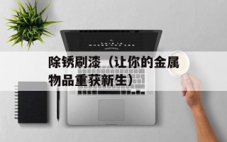 除锈刷漆（让你的金属物品重获新生）