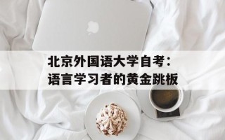 北京外国语大学自考：语言学习者的黄金跳板