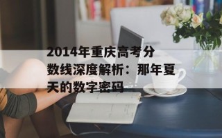 2014年重庆 *** 分数线深度解析：那年夏天的数字密码