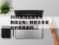 2021年河北高考分数线公布：转折之年背后的教育密码
