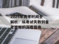 2025年高考时间全解析：从考试天数到备考策略的深度指南